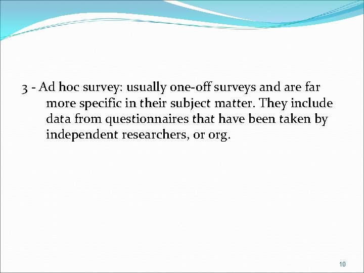 3 - Ad hoc survey: usually one-off surveys and are far more specific in