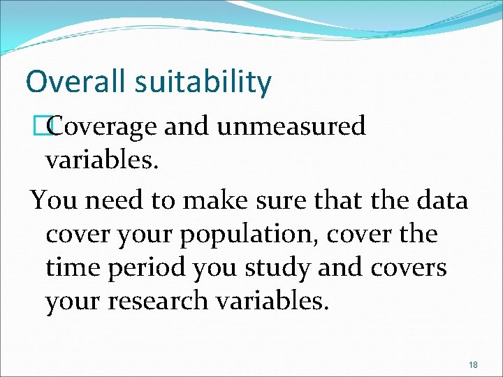 Overall suitability �Coverage and unmeasured variables. You need to make sure that the data