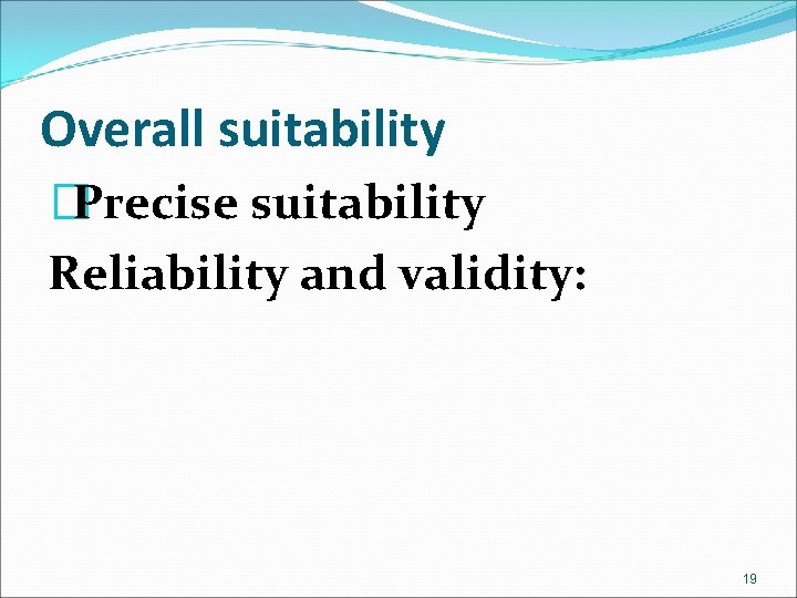 Overall suitability �Precise suitability Reliability and validity: 19 