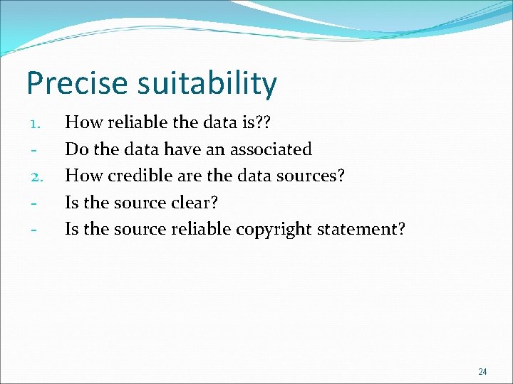 Precise suitability 1. 2. - How reliable the data is? ? Do the data