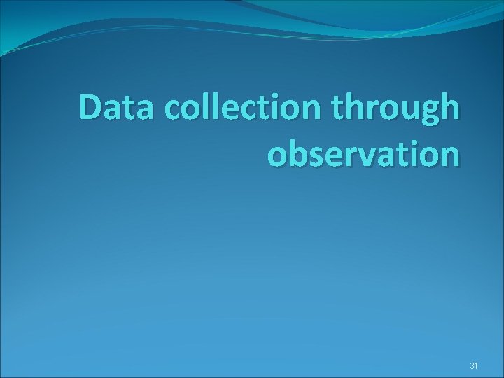 Data collection through observation 31 