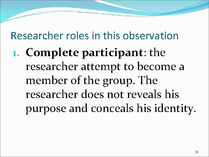 Researcher roles in this observation 1. Complete participant: the researcher attempt to become a