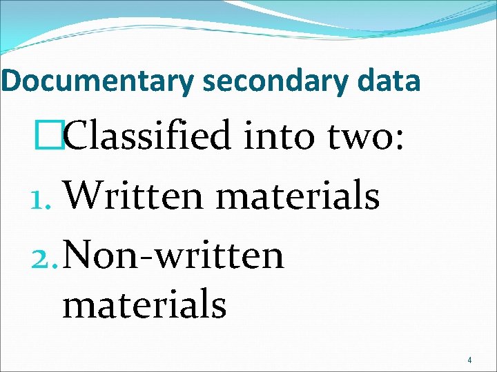 Documentary secondary data �Classified into two: 1. Written materials 2. Non-written materials 4 