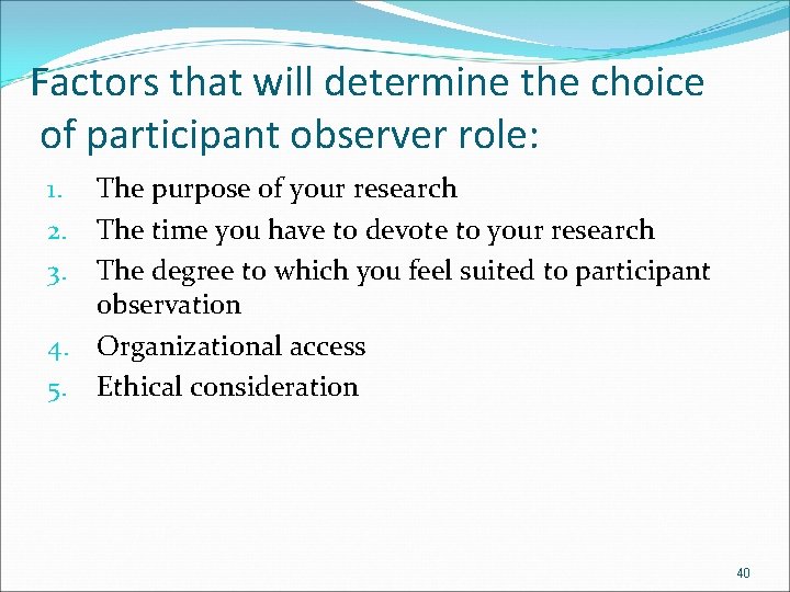 Factors that will determine the choice of participant observer role: The purpose of your