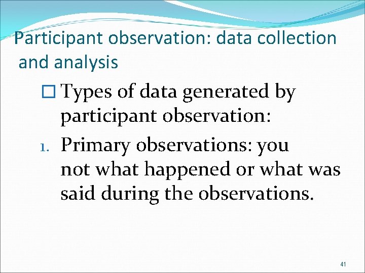 Participant observation: data collection and analysis � Types of data generated by participant observation: