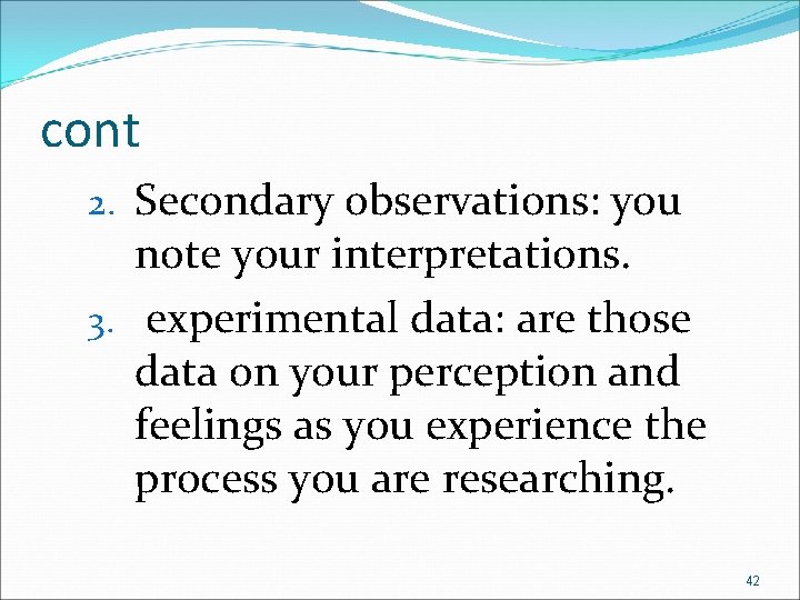 cont 2. Secondary observations: you note your interpretations. 3. experimental data: are those data