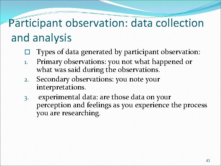 Participant observation: data collection and analysis � Types of data generated by participant observation: