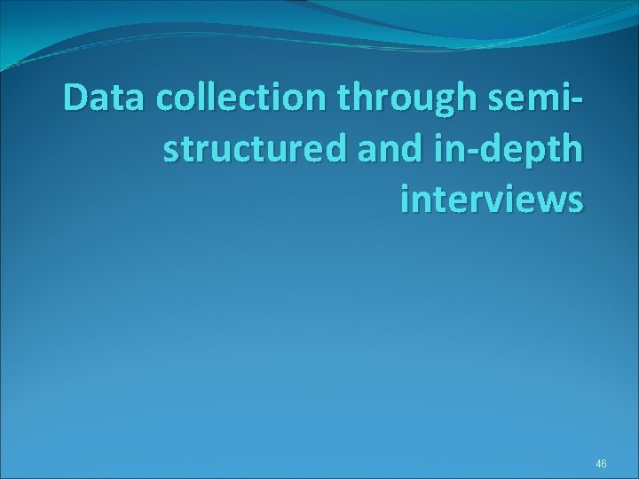 Data collection through semistructured and in-depth interviews 46 