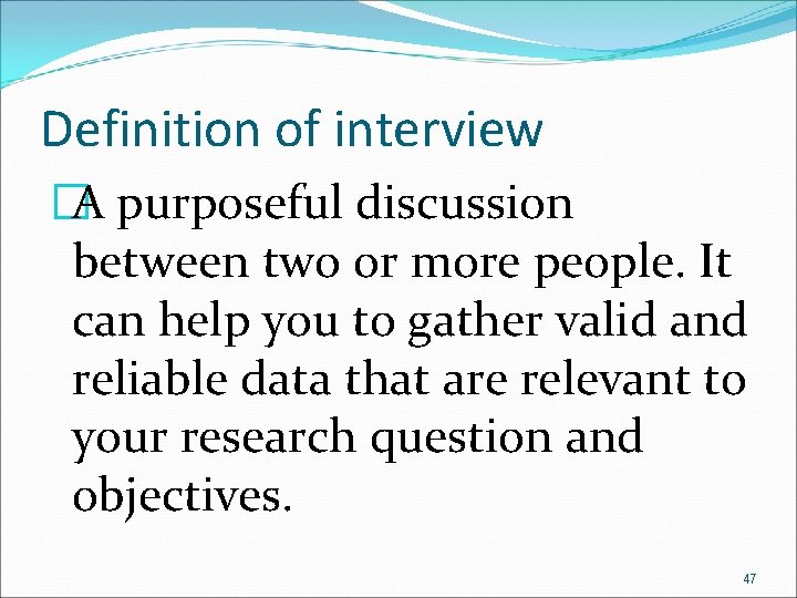 Definition of interview �A purposeful discussion between two or more people. It can help