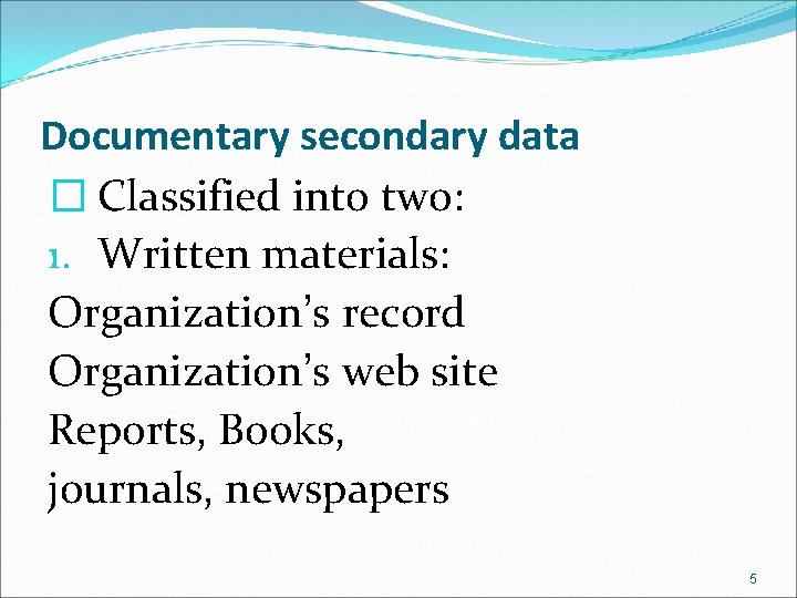 Documentary secondary data � Classified into two: 1. Written materials: Organization’s record Organization’s web