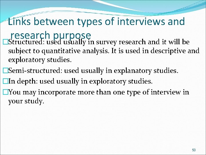 Links between types of interviews and research purpose �Structured: used usually in survey research