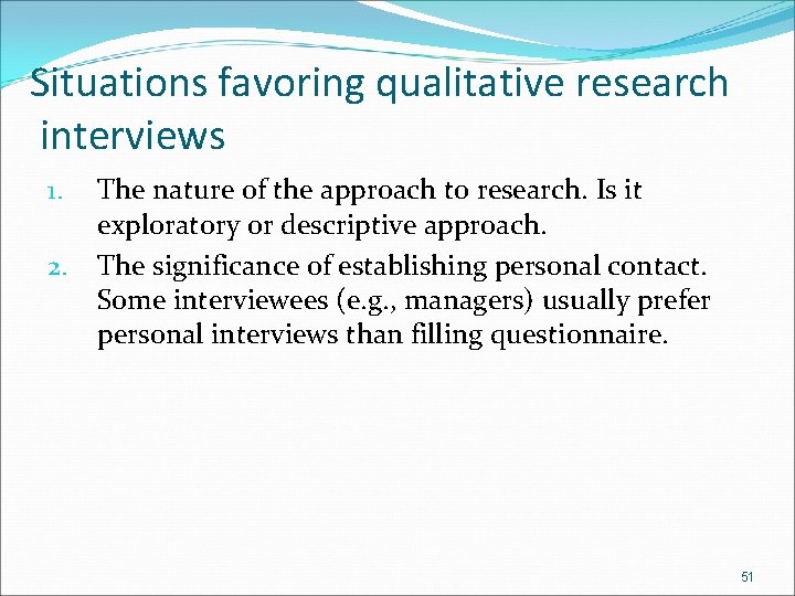 Situations favoring qualitative research interviews 1. 2. The nature of the approach to research.