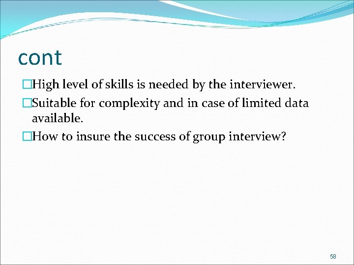 cont �High level of skills is needed by the interviewer. �Suitable for complexity and