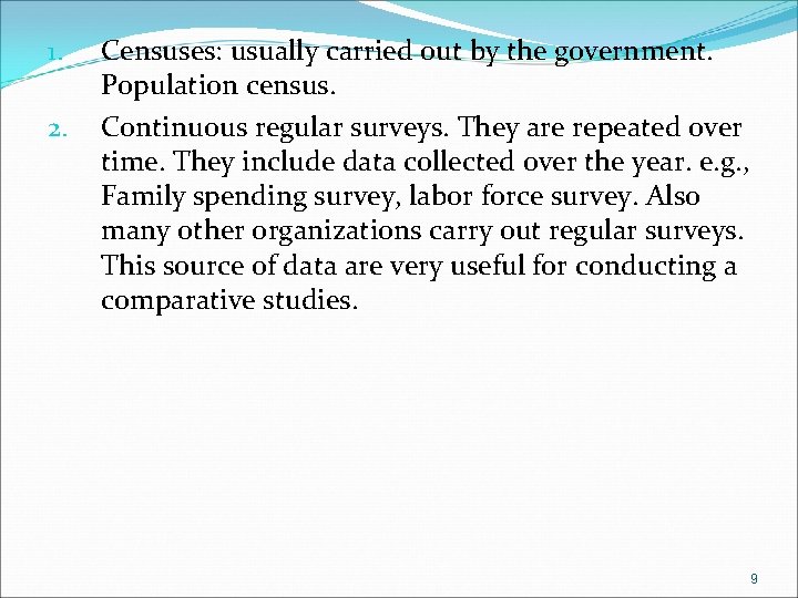 1. 2. Censuses: usually carried out by the government. Population census. Continuous regular surveys.