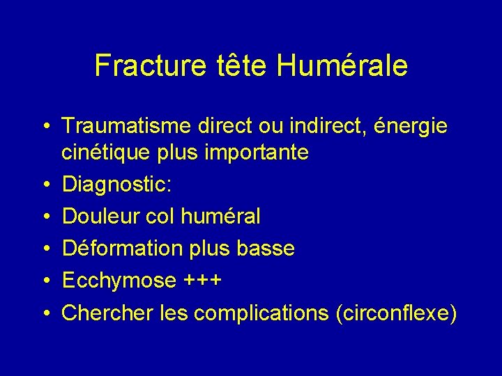 Fracture tête Humérale • Traumatisme direct ou indirect, énergie cinétique plus importante • Diagnostic: