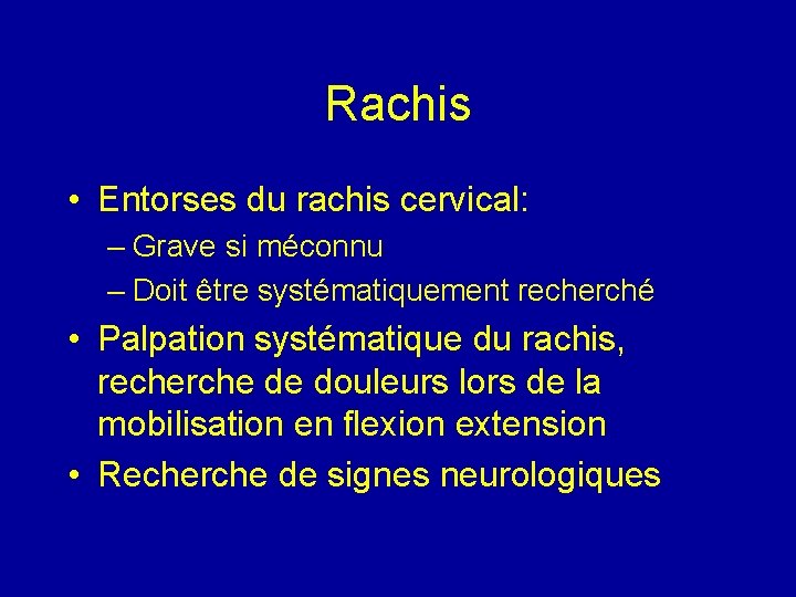 Rachis • Entorses du rachis cervical: – Grave si méconnu – Doit être systématiquement