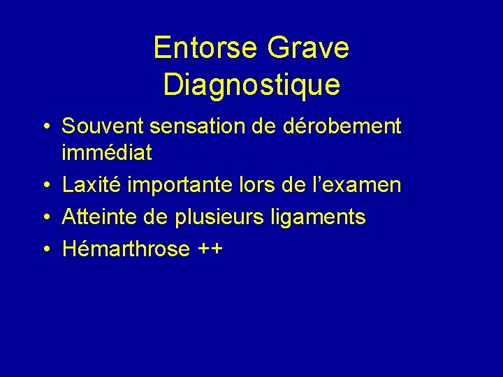 Entorse Grave Diagnostique • Souvent sensation de dérobement immédiat • Laxité importante lors de