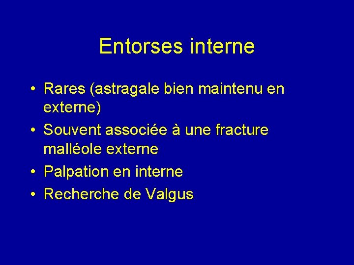 Entorses interne • Rares (astragale bien maintenu en externe) • Souvent associée à une