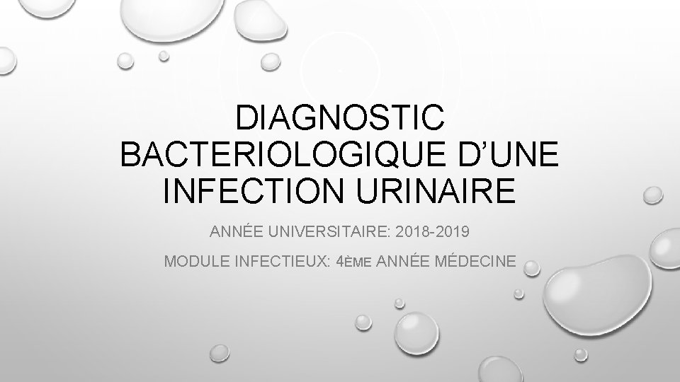 DIAGNOSTIC BACTERIOLOGIQUE D’UNE INFECTION URINAIRE ANNÉE UNIVERSITAIRE: 2018 -2019 MODULE INFECTIEUX: 4ÈME ANNÉE MÉDECINE