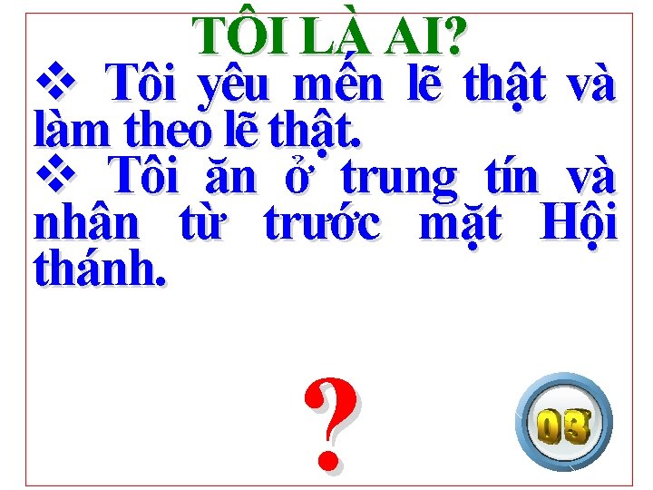 TÔI LÀ AI? v Tôi yêu mến lẽ thật và làm theo lẽ thật.