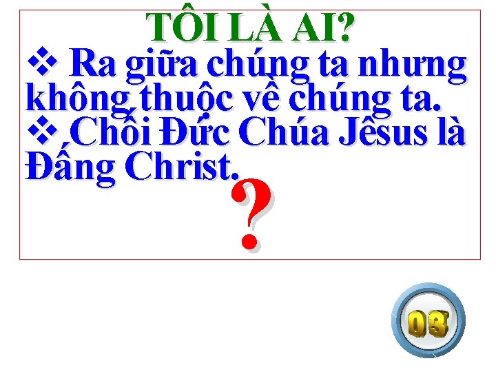 TÔI LÀ AI? v Ra giữa chúng ta nhưng không thuộc về chúng ta.