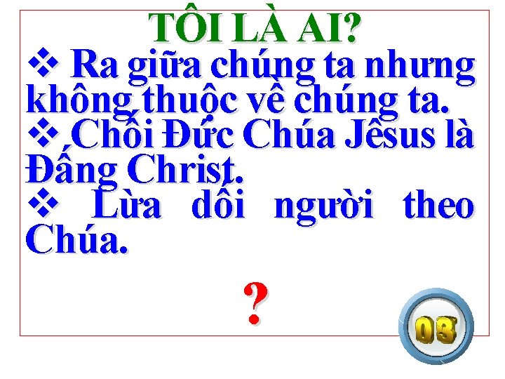 TÔI LÀ AI? v Ra giữa chúng ta nhưng không thuộc về chúng ta.