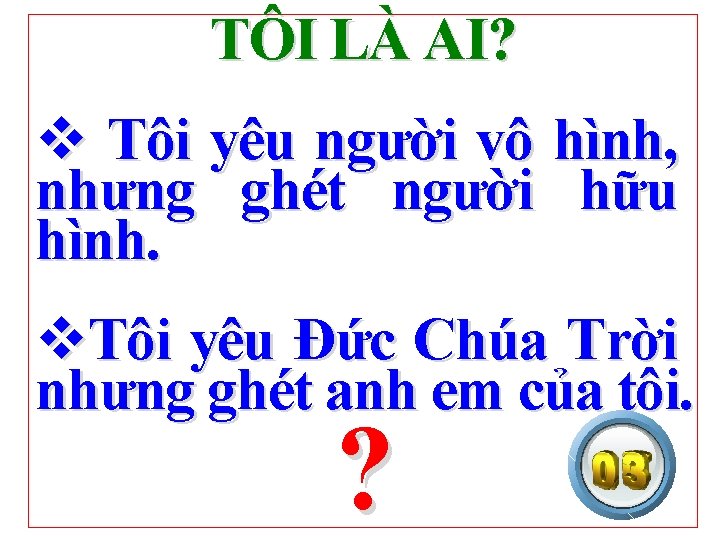 TÔI LÀ AI? v Tôi yêu người vô hình, nhưng ghét người hữu hình.