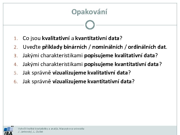 Opakování 1. Co jsou kvalitativní a kvantitativní data? 2. Uveďte příklady binárních / nominálních