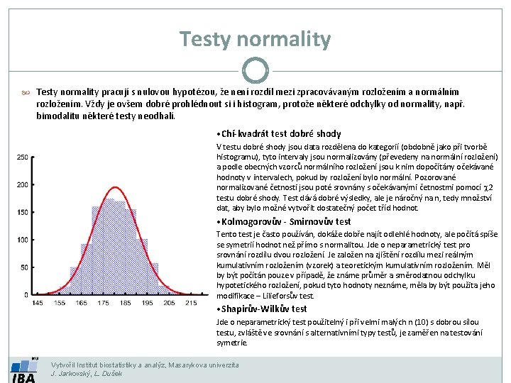 Testy normality pracují s nulovou hypotézou, že není rozdíl mezi zpracovávaným rozložením a normálním