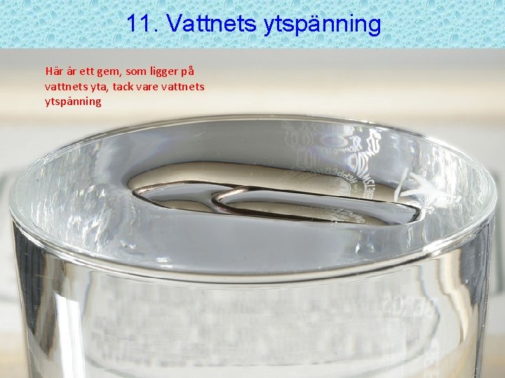 11. Vattnets ytspänning Här är ett gem, som ligger på vattnets yta, tack vare