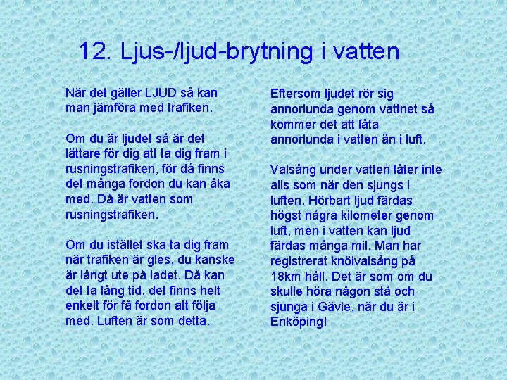 12. Ljus-/ljud-brytning i vatten När det gäller LJUD så kan man jämföra med trafiken.