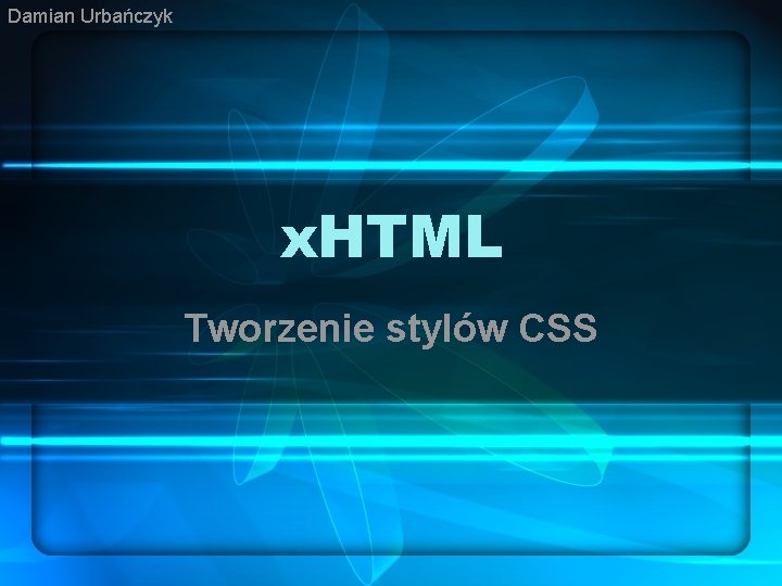 Damian Urbańczyk x. HTML Tworzenie stylów CSS 