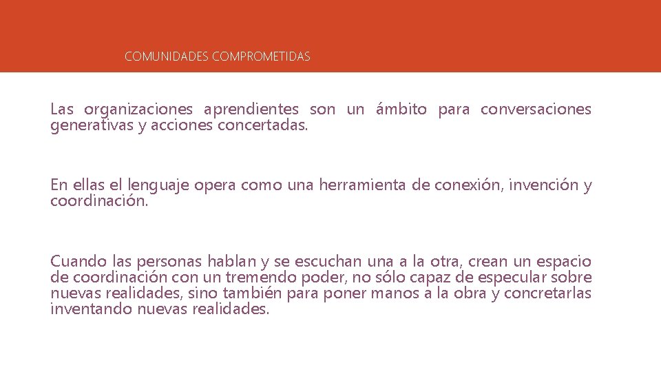 COMUNIDADES COMPROMETIDAS Las organizaciones aprendientes son un ámbito para conversaciones generativas y acciones concertadas.