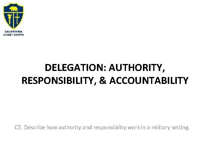 DELEGATION: AUTHORITY, RESPONSIBILITY, & ACCOUNTABILITY C 2. Describe how authority and responsibility work in