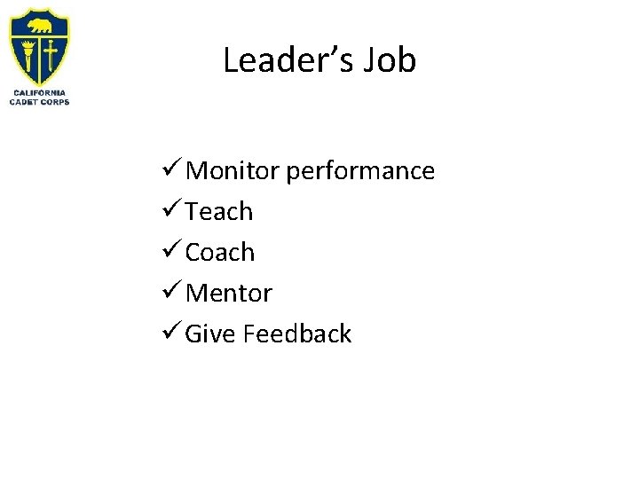 Leader’s Job ü Monitor performance ü Teach ü Coach ü Mentor ü Give Feedback