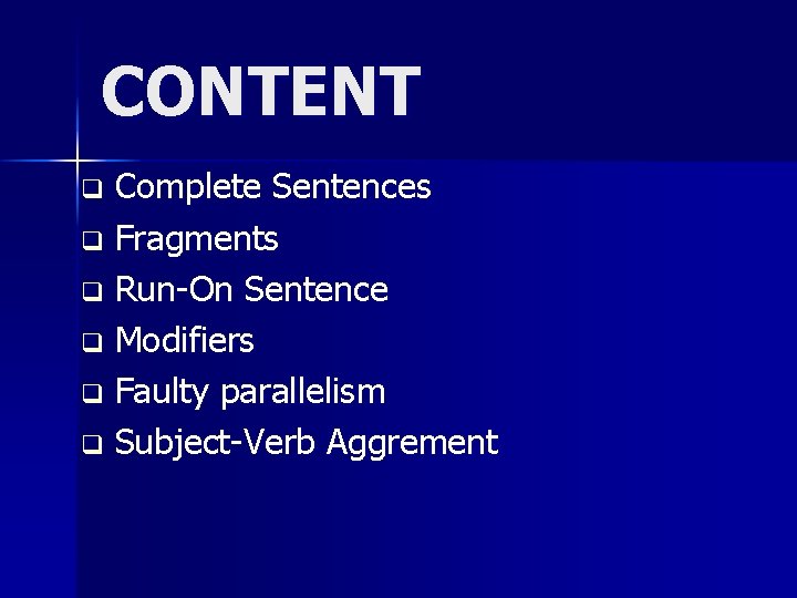 CONTENT Complete Sentences q Fragments q Run-On Sentence q Modifiers q Faulty parallelism q