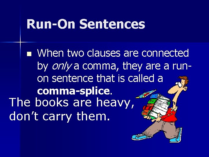 Run-On Sentences n When two clauses are connected by only a comma, they are