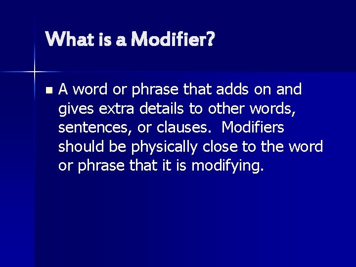 What is a Modifier? n A word or phrase that adds on and gives