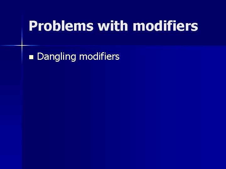 Problems with modifiers n Dangling modifiers 