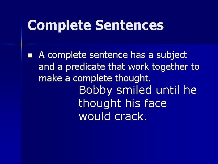 Complete Sentences n A complete sentence has a subject and a predicate that work