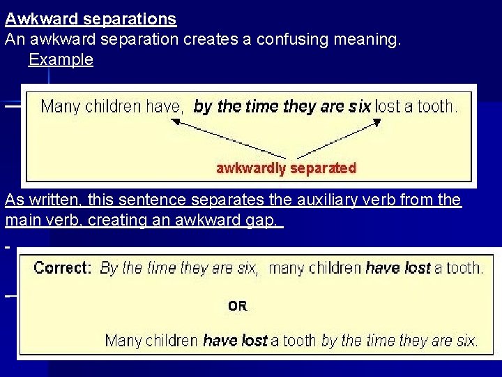 Awkward separations An awkward separation creates a confusing meaning. Example As written, this sentence