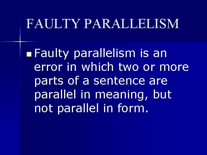 FAULTY PARALLELISM n Faulty parallelism is an error in which two or more parts