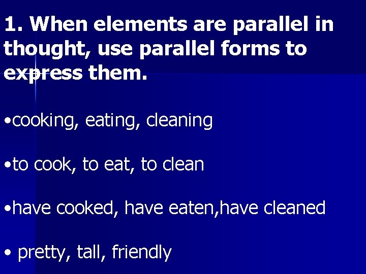 1. When elements are parallel in thought, use parallel forms to express them. •