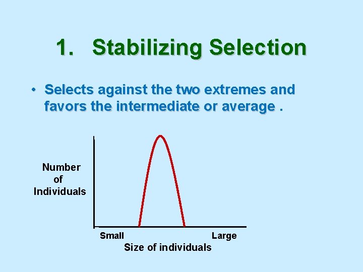 1. Stabilizing Selection • Selects against the two extremes and favors the intermediate or