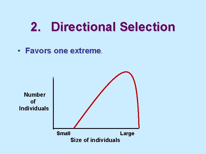 2. Directional Selection • Favors one extreme Number of Individuals Small Large Size of