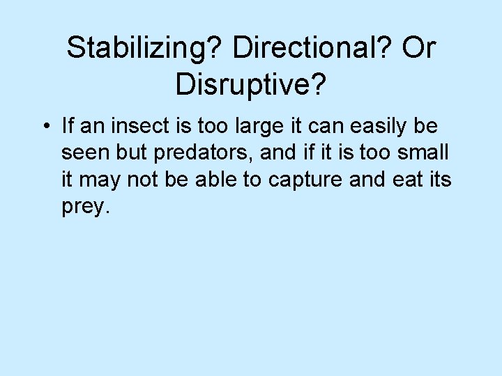 Stabilizing? Directional? Or Disruptive? • If an insect is too large it can easily