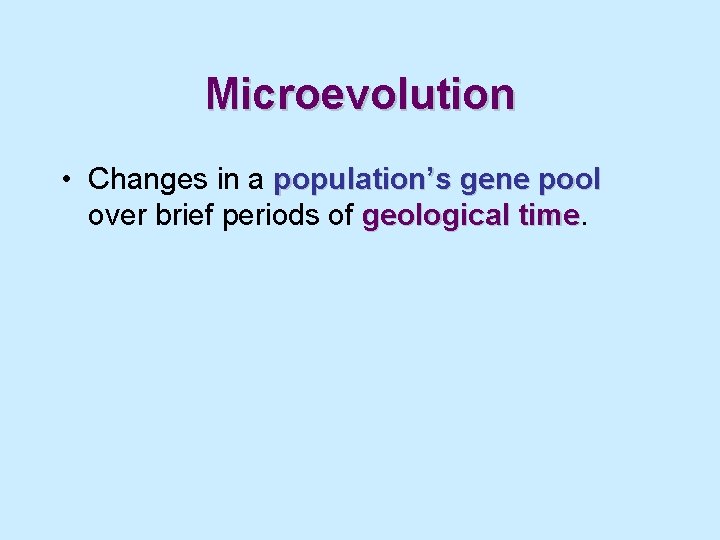 Microevolution • Changes in a population’s gene pool over brief periods of geological time
