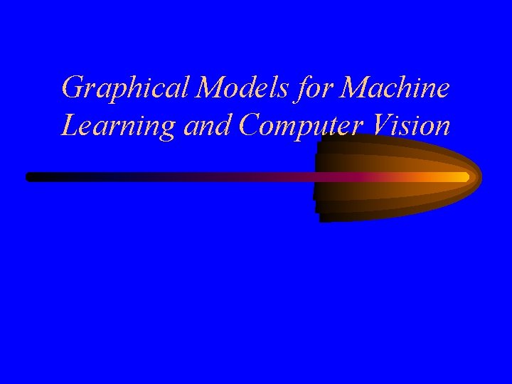 Graphical Models for Machine Learning and Computer Vision 