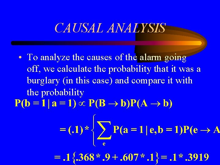 CAUSAL ANALYSIS • To analyze the causes of the alarm going off, we calculate