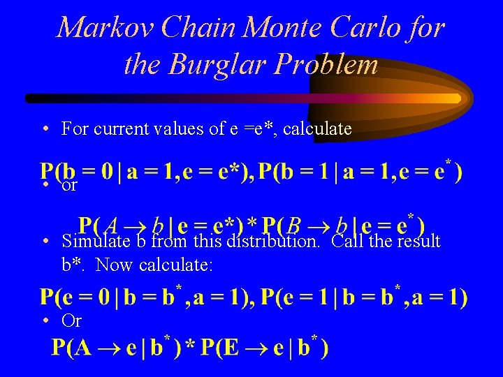 Markov Chain Monte Carlo for the Burglar Problem • For current values of e